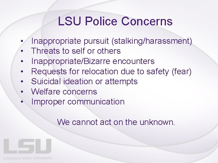 LSU Police Concerns • • Inappropriate pursuit (stalking/harassment) Threats to self or others Inappropriate/Bizarre