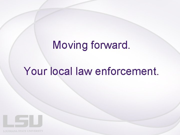 Moving forward. Your local law enforcement. 