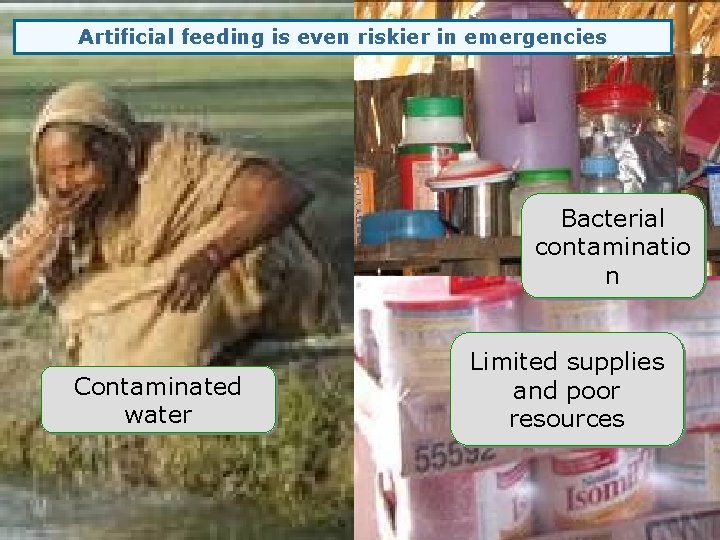 Artificial feeding is even riskier in emergencies Bacterial contaminatio n Contaminated water Limited supplies