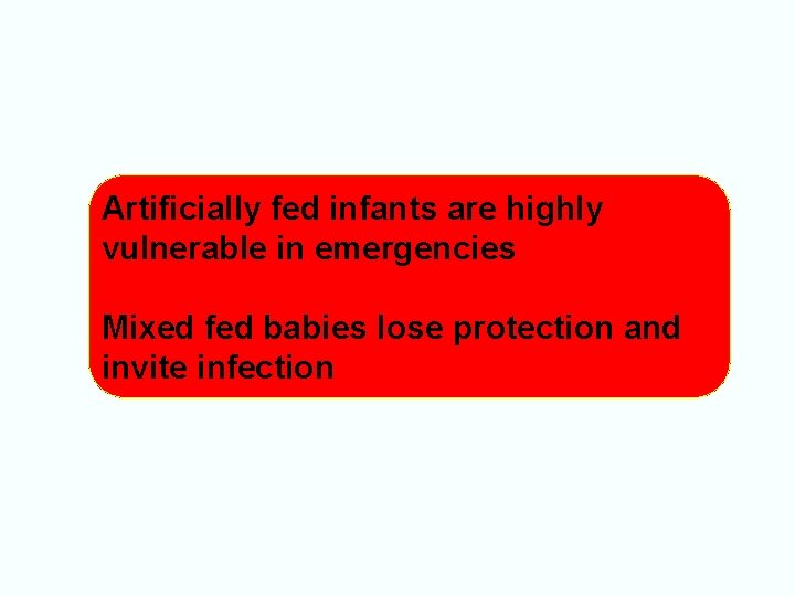 Artificially fed infants are highly vulnerable in emergencies Mixed fed babies lose protection and