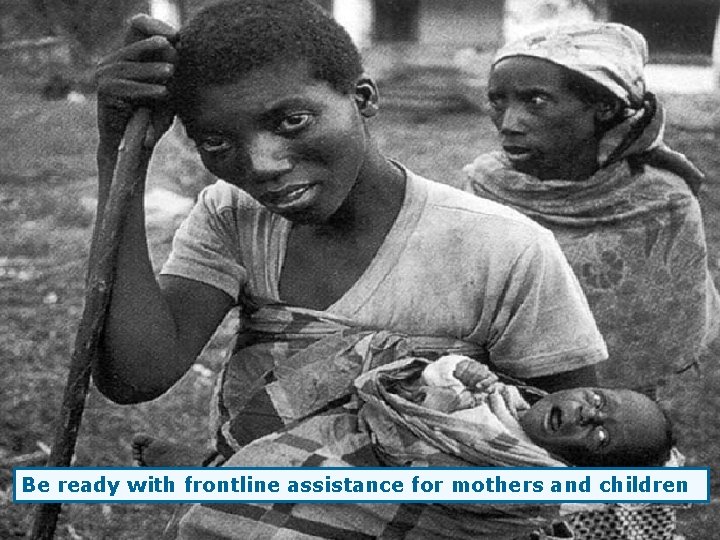 Be ready with frontline assistance for mothers and children 