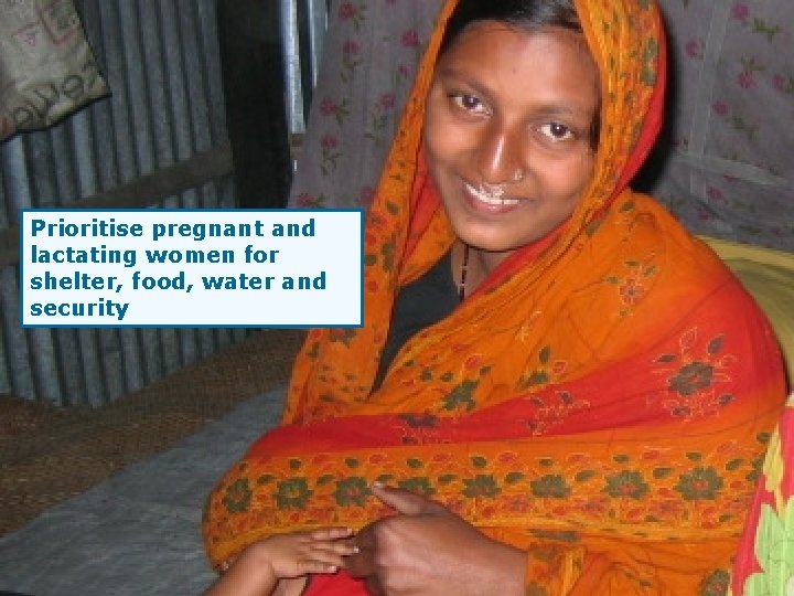 Prioritise pregnant and lactating women for shelter, food, water and security 