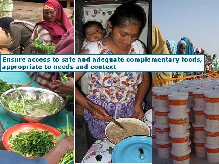 Ensure access to safe and adequate complementary foods, appropriate to needs and context 