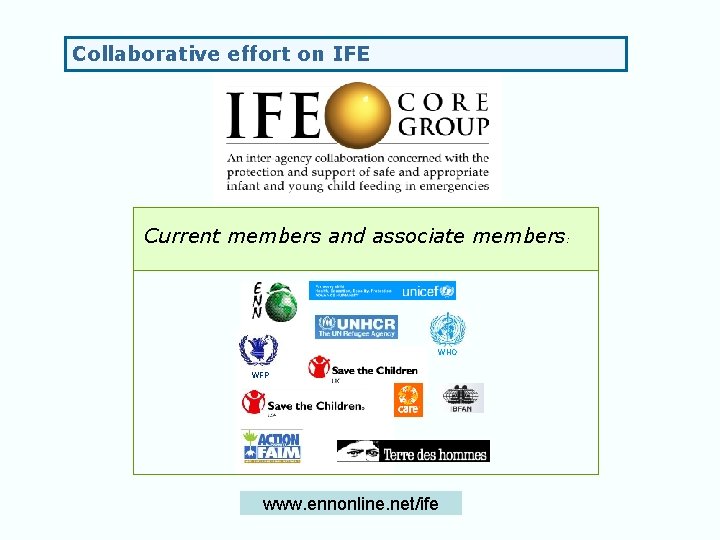 Collaborative effort on IFE Current members and associate members: WHO WFP www. ennonline. net/ife