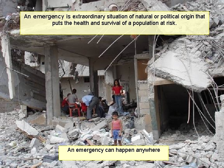 An emergency is extraordinary situation of natural or political origin that puts the health