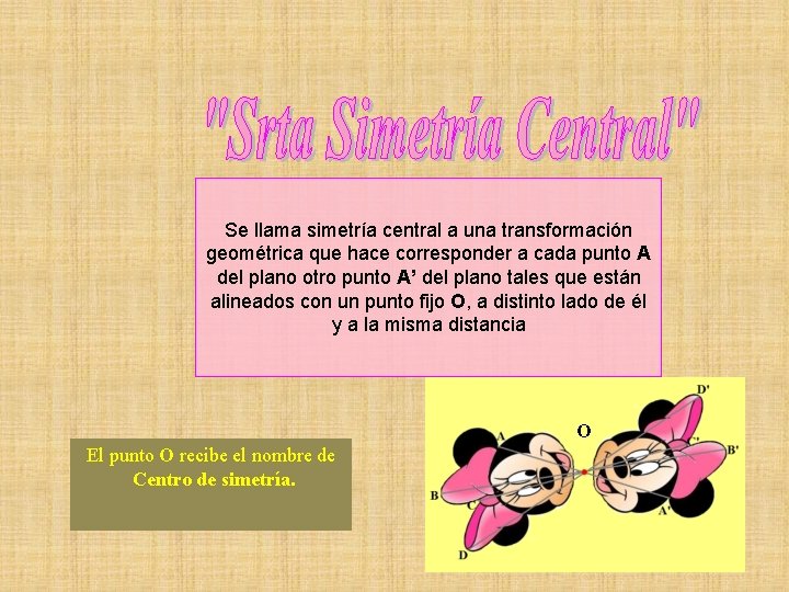 Se llama simetría central a una transformación geométrica que hace corresponder a cada punto