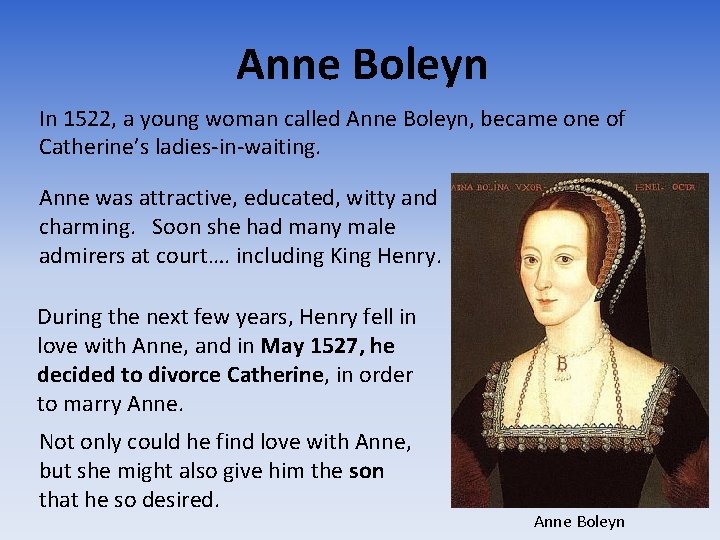 Anne Boleyn In 1522, a young woman called Anne Boleyn, became one of Catherine’s