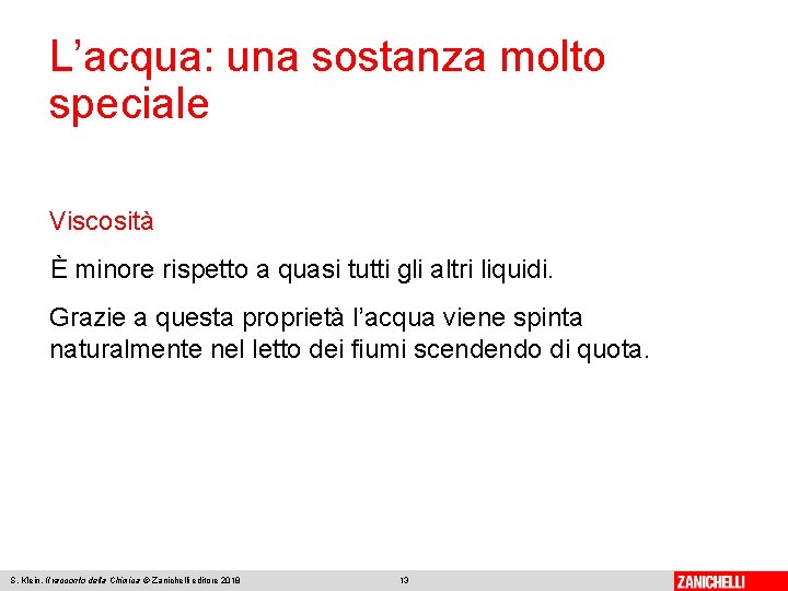 L’acqua: una sostanza molto speciale Viscosità È minore rispetto a quasi tutti gli altri