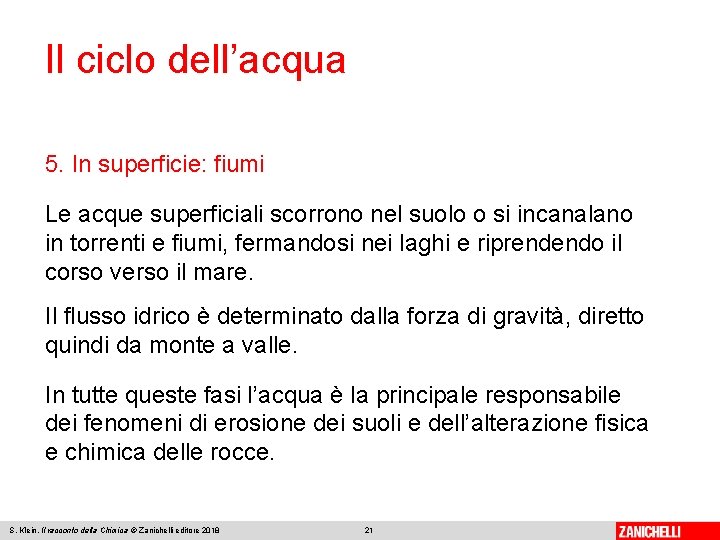 Il ciclo dell’acqua 5. In superficie: fiumi Le acque superficiali scorrono nel suolo o