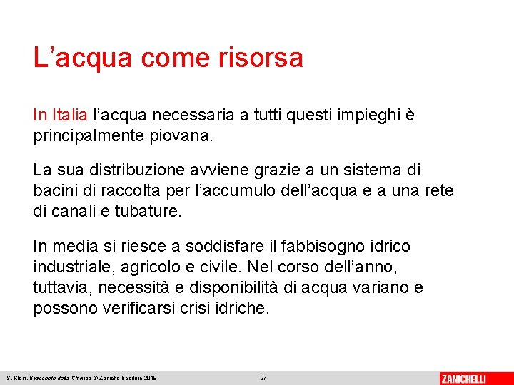 L’acqua come risorsa In Italia l’acqua necessaria a tutti questi impieghi è principalmente piovana.