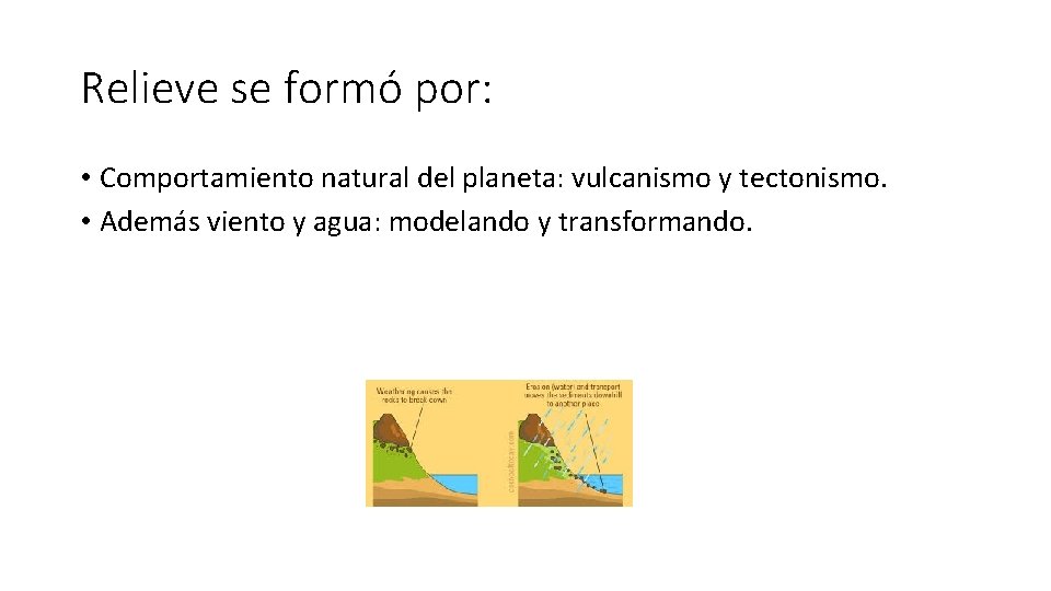 Relieve se formó por: • Comportamiento natural del planeta: vulcanismo y tectonismo. • Además