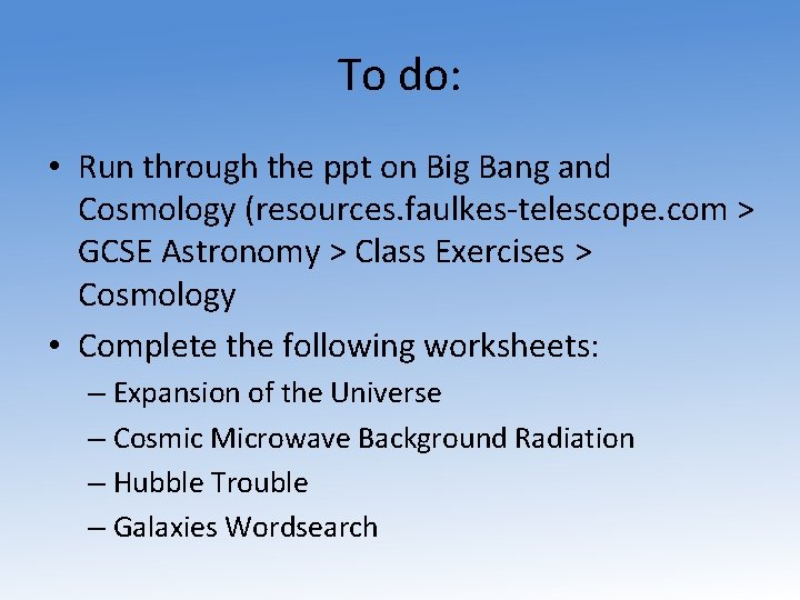 To do: • Run through the ppt on Big Bang and Cosmology (resources. faulkes-telescope.