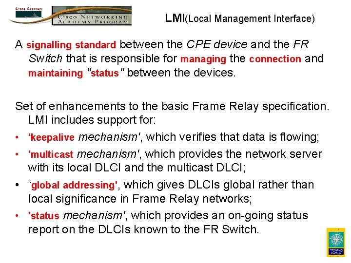 LMI(Local Management Interface) A signalling standard between the CPE device and the FR Switch