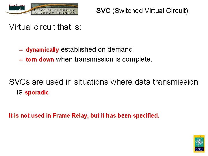 SVC (Switched Virtual Circuit) Virtual circuit that is: – dynamically established on demand –