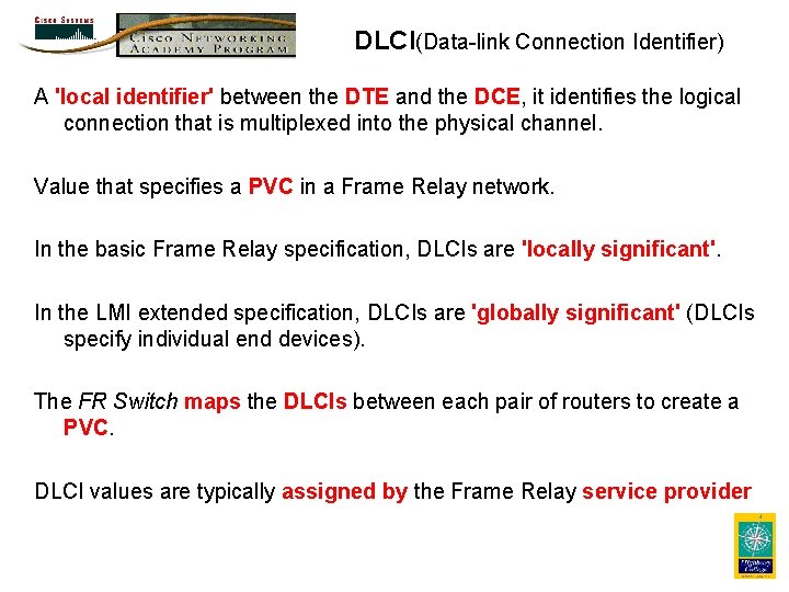 DLCI(Data-link Connection Identifier) A 'local identifier' between the DTE and the DCE, it identifies