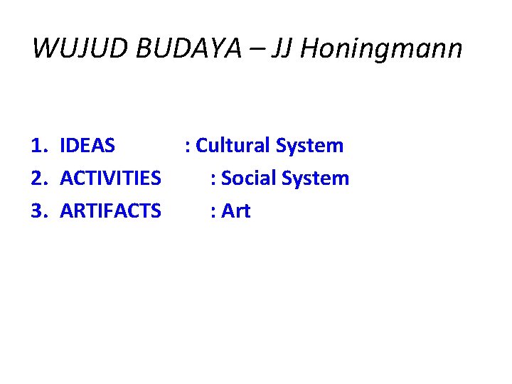 WUJUD BUDAYA – JJ Honingmann 1. IDEAS : Cultural System 2. ACTIVITIES : Social