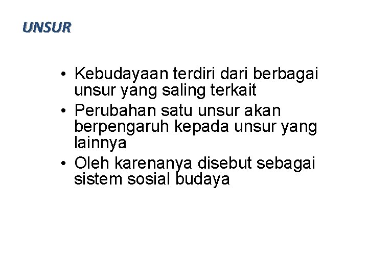 UNSUR • Kebudayaan terdiri dari berbagai unsur yang saling terkait • Perubahan satu unsur