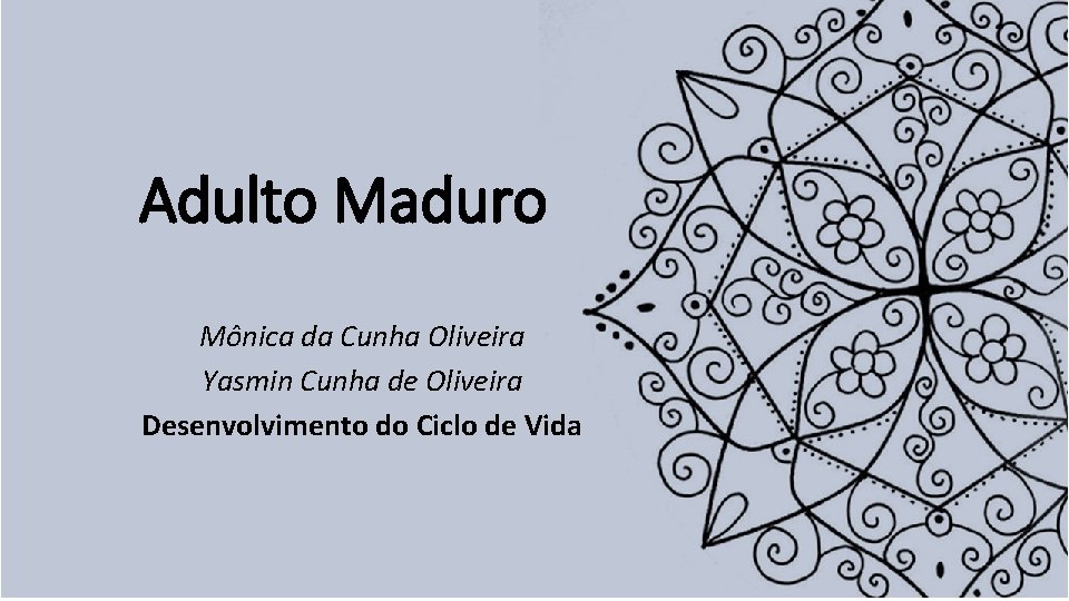 Adulto Maduro Mônica da Cunha Oliveira Yasmin Cunha de Oliveira Desenvolvimento do Ciclo de