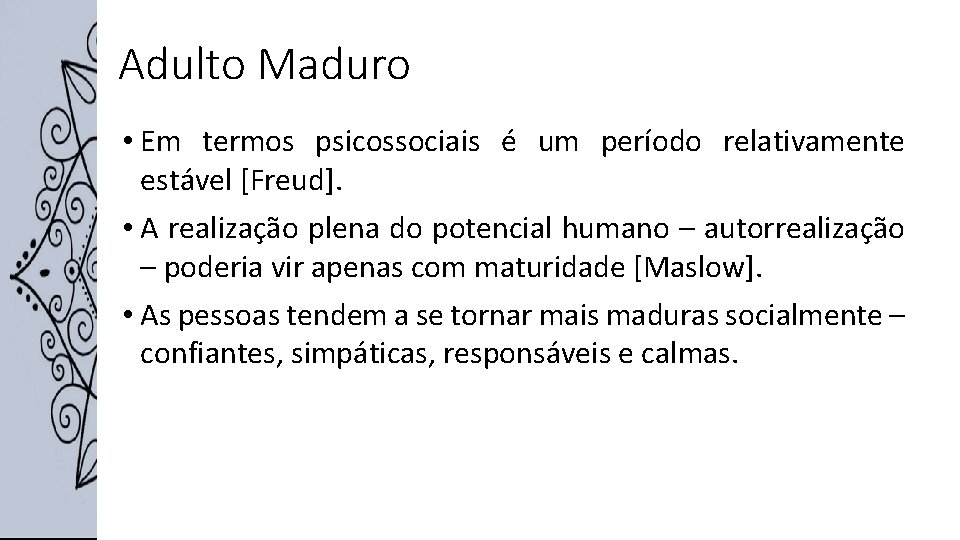 Adulto Maduro • Em termos psicossociais é um período relativamente estável [Freud]. • A