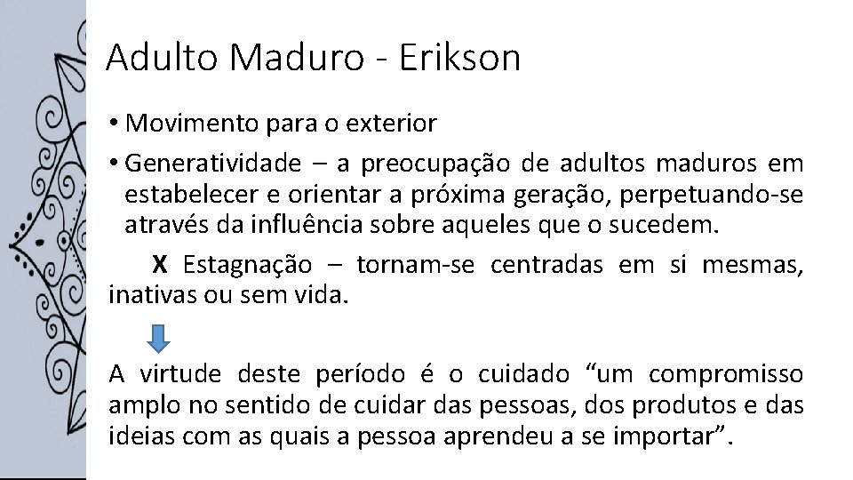 Adulto Maduro - Erikson • Movimento para o exterior • Generatividade – a preocupação