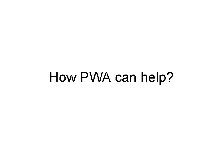 How PWA can help? 