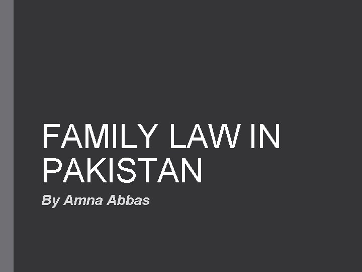FAMILY LAW IN PAKISTAN By Amna Abbas 