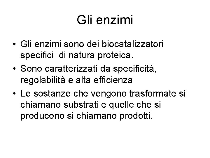 Gli enzimi • Gli enzimi sono dei biocatalizzatori specifici di natura proteica. • Sono