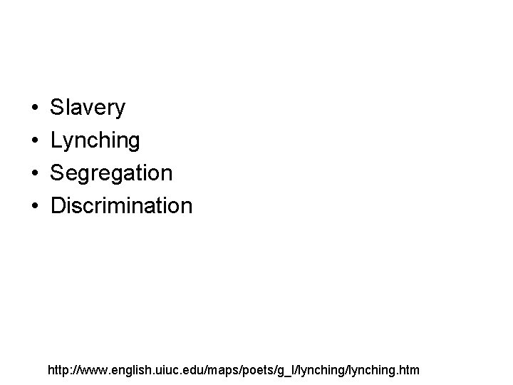  • • Slavery Lynching Segregation Discrimination http: //www. english. uiuc. edu/maps/poets/g_l/lynching. htm 