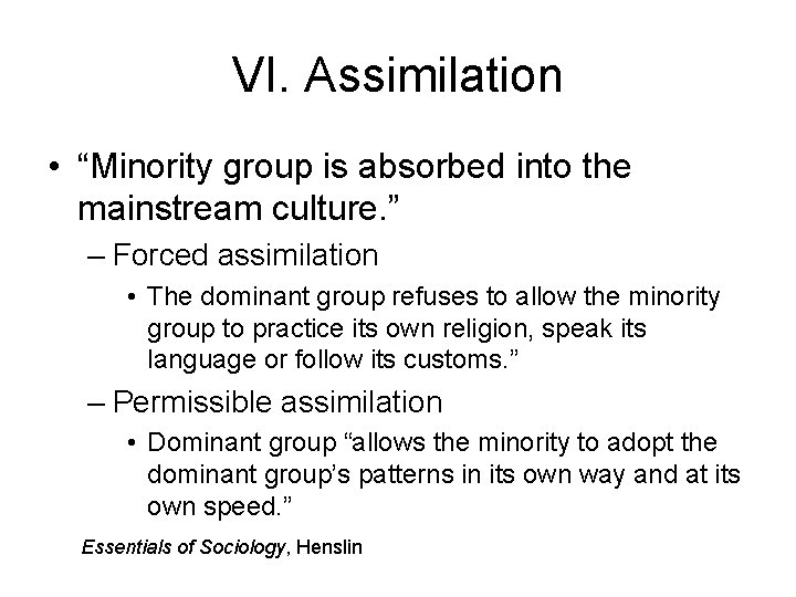 VI. Assimilation • “Minority group is absorbed into the mainstream culture. ” – Forced