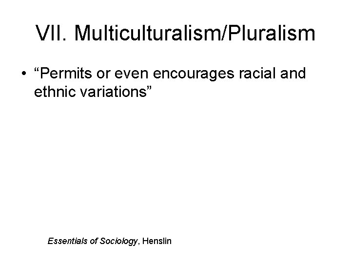 VII. Multiculturalism/Pluralism • “Permits or even encourages racial and ethnic variations” Essentials of Sociology, VII. Multiculturalism/Pluralism • “Permits or even encourages racial and ethnic variations” Essentials of Sociology,