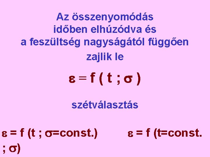 Az összenyomódás időben elhúzódva és a feszültség nagyságától függően zajlik le e=f(t; s) szétválasztás