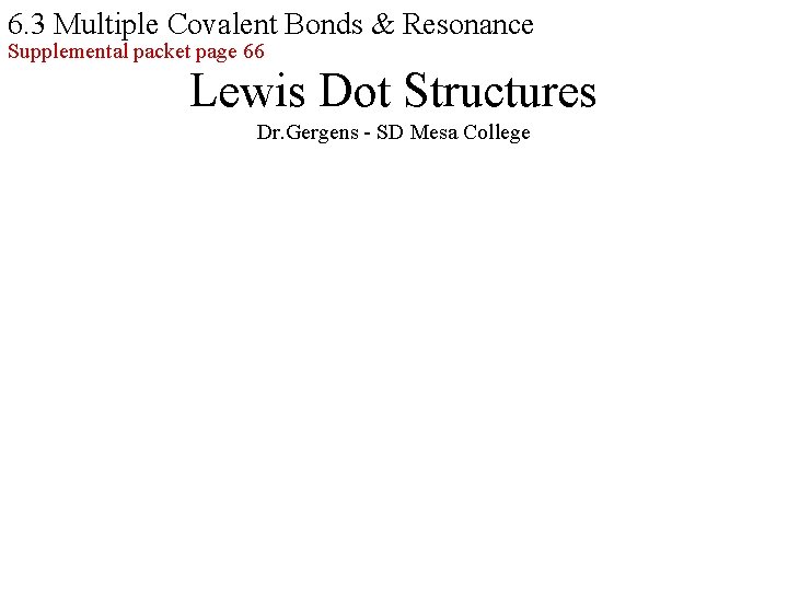 6. 3 Multiple Covalent Bonds & Resonance Supplemental packet page 66 Lewis Dot Structures