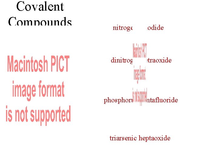 Covalent Compounds nitrogen triiodide dinitrogen tetraoxide phosphorus pentafluoride triarsenic heptaoxide 