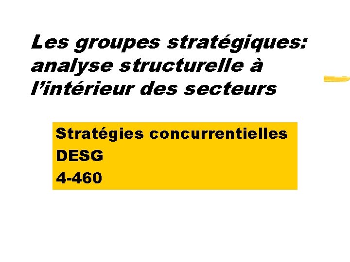 Les groupes stratégiques: analyse structurelle à l’intérieur des secteurs Stratégies concurrentielles DESG 4 -460