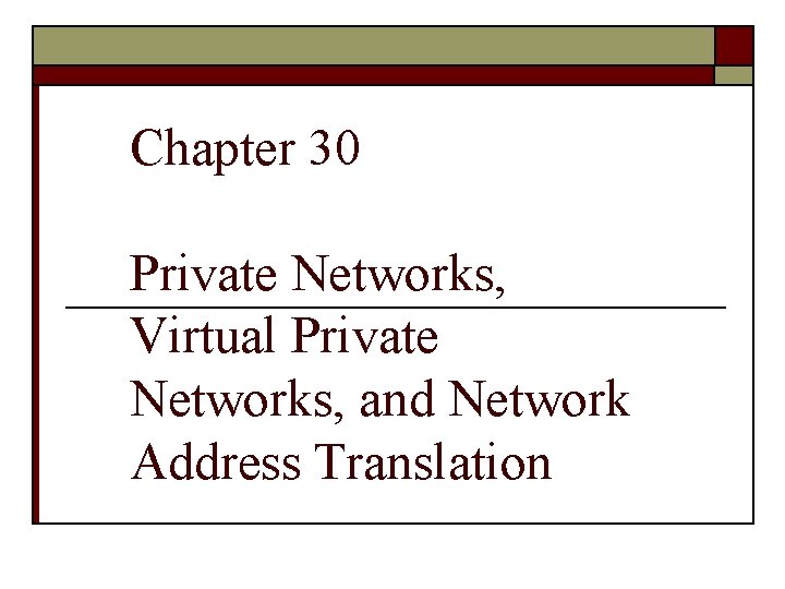 Chapter 30 Private Networks, Virtual Private Networks, and Network Address Translation 