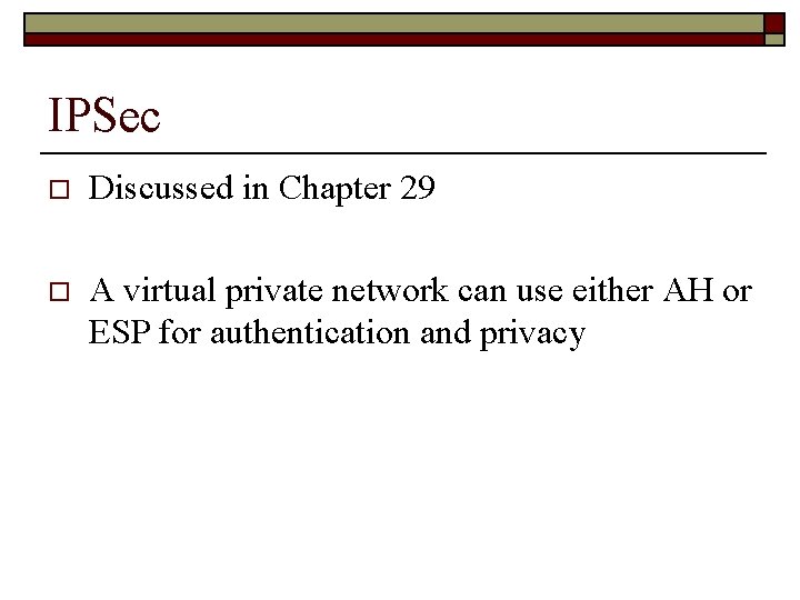 IPSec o Discussed in Chapter 29 o A virtual private network can use either