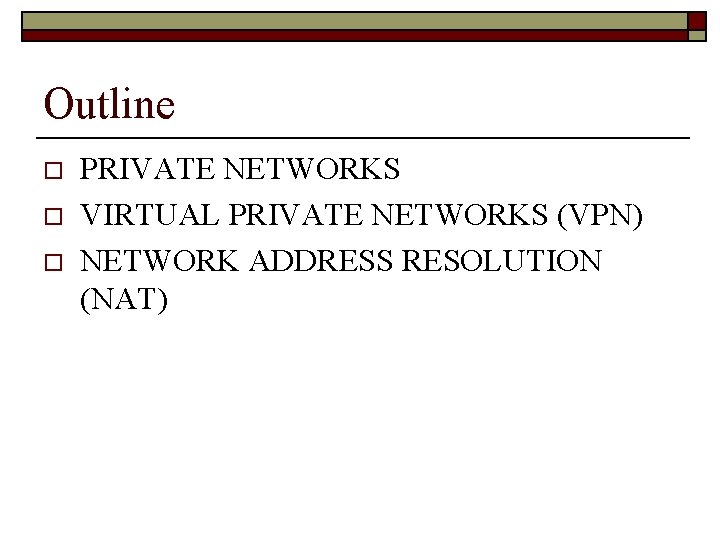 Outline o o o PRIVATE NETWORKS VIRTUAL PRIVATE NETWORKS (VPN) NETWORK ADDRESS RESOLUTION (NAT)