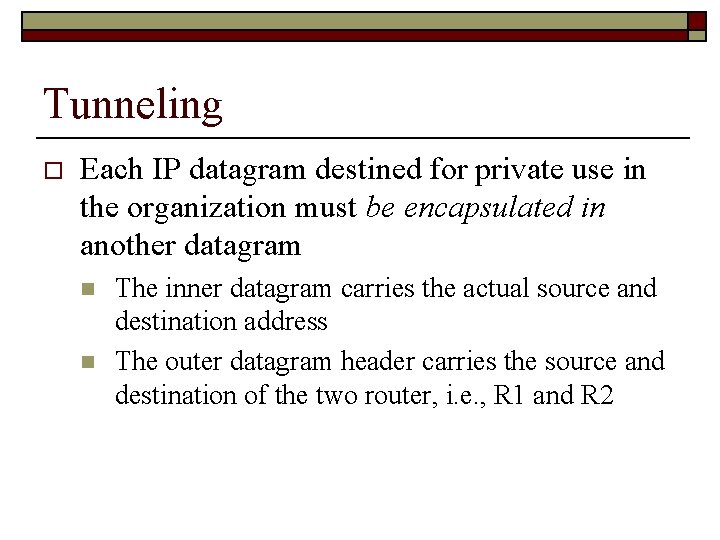Tunneling o Each IP datagram destined for private use in the organization must be