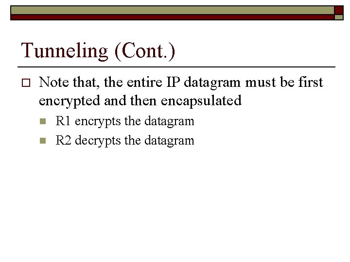 Tunneling (Cont. ) o Note that, the entire IP datagram must be first encrypted