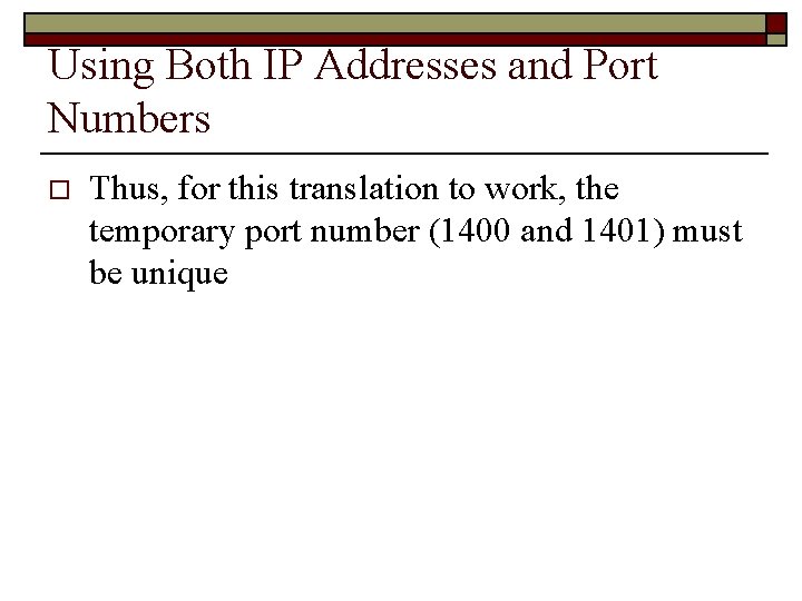 Using Both IP Addresses and Port Numbers o Thus, for this translation to work,