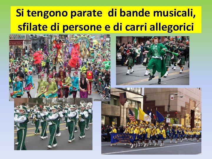 Si tengono parate di bande musicali, sfilate di persone e di carri allegorici Si tengono parate di bande musicali, sfilate di persone e di carri allegorici