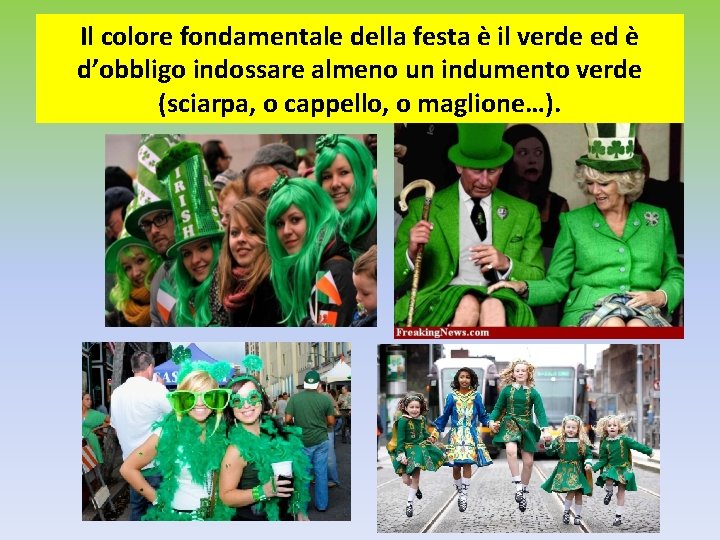 Il colore fondamentale della festa è il verde ed è d’obbligo indossare almeno un