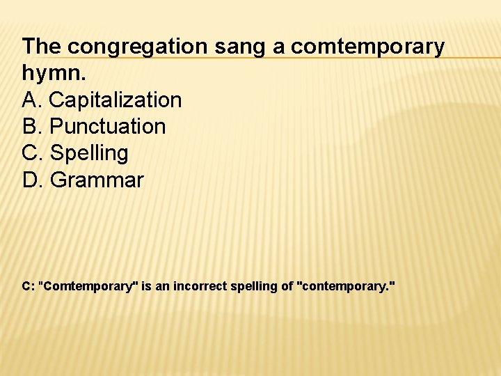 The congregation sang a comtemporary hymn. A. Capitalization B. Punctuation C. Spelling D. Grammar