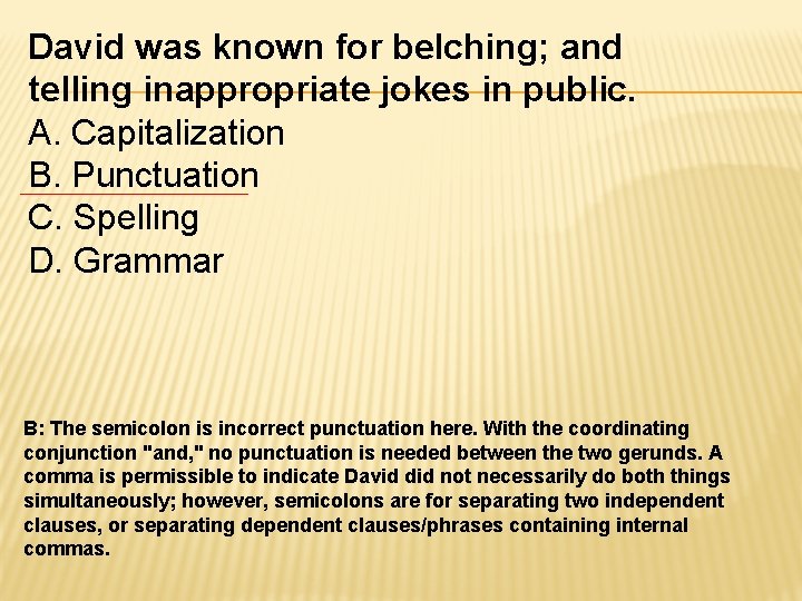 David was known for belching; and telling inappropriate jokes in public. A. Capitalization B.