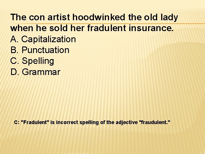 The con artist hoodwinked the old lady when he sold her fradulent insurance. A.