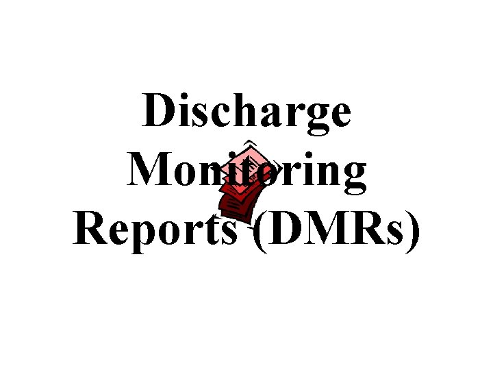 Discharge Monitoring Reports (DMRs) Discharge Monitoring Reports (DMRs)