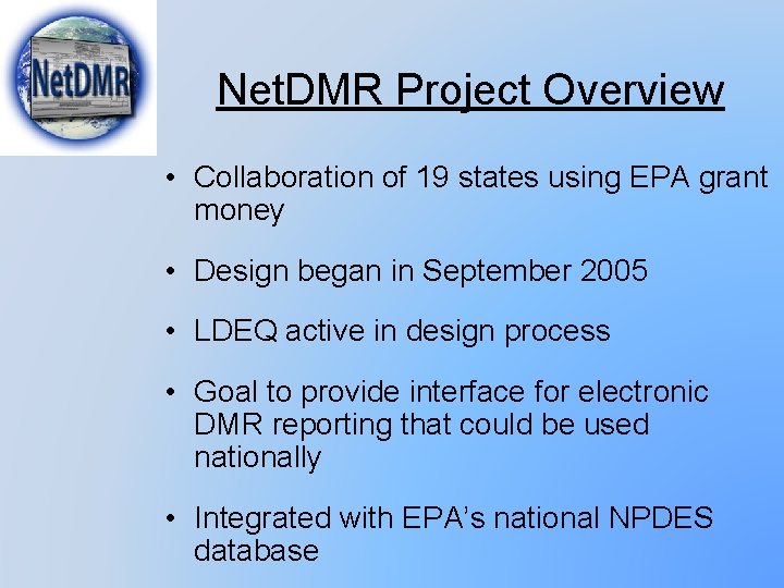 Net. DMR Project Overview • Collaboration of 19 states using EPA grant money • Net. DMR Project Overview • Collaboration of 19 states using EPA grant money •