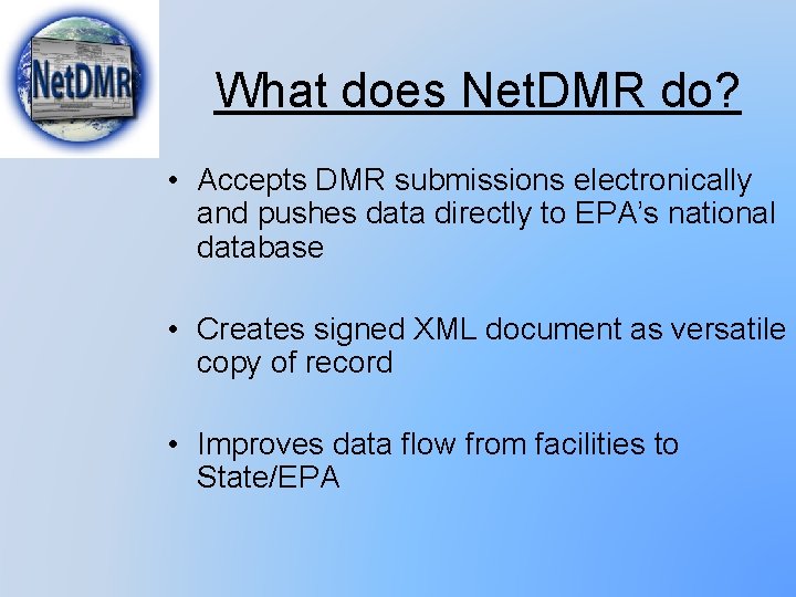 What does Net. DMR do? • Accepts DMR submissions electronically and pushes data directly