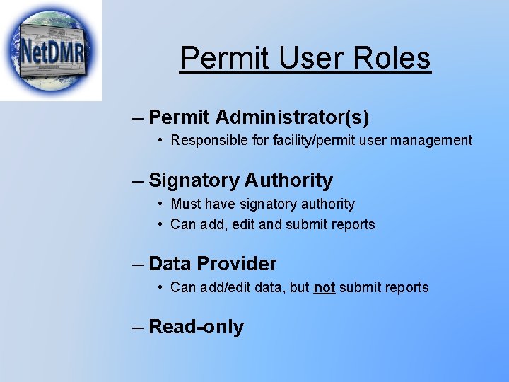 Permit User Roles – Permit Administrator(s) • Responsible for facility/permit user management – Signatory