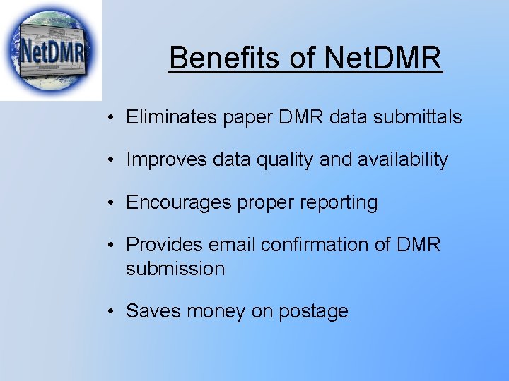 Benefits of Net. DMR • Eliminates paper DMR data submittals • Improves data quality